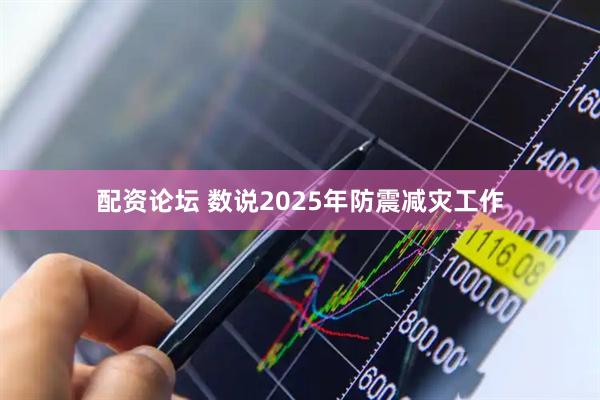 配资论坛 数说2025年防震减灾工作